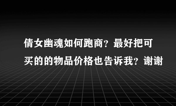 倩女幽魂如何跑商？最好把可买的的物品价格也告诉我？谢谢