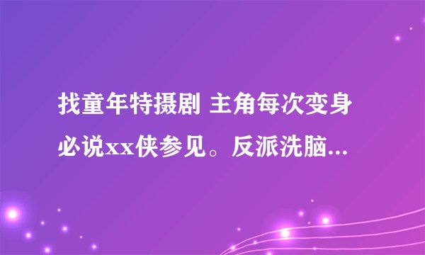 找童年特摄剧 主角每次变身必说xx侠参见。反派洗脑了两兄弟做傀儡，好像跟甲壳虫有关，后来弃暗投明了？