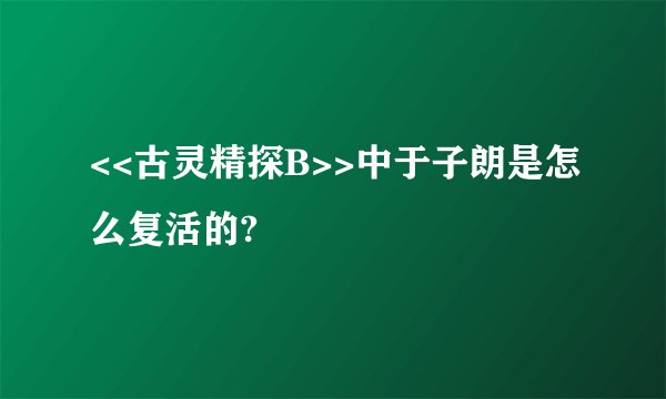 <<古灵精探B>>中于子朗是怎么复活的?