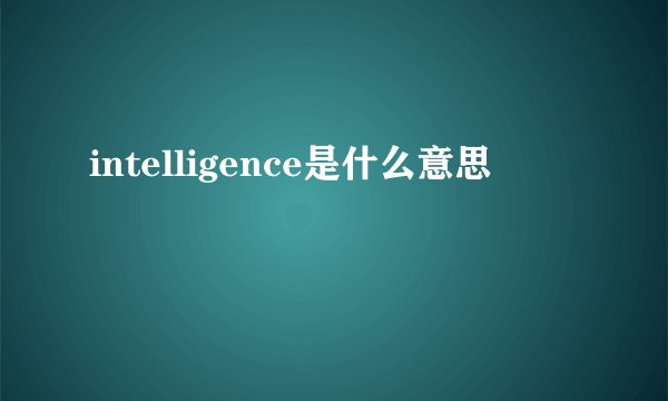 intelligence是什么意思