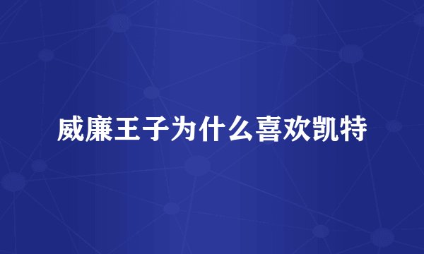 威廉王子为什么喜欢凯特
