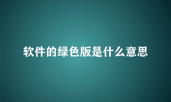 软件的绿色版是什么意思