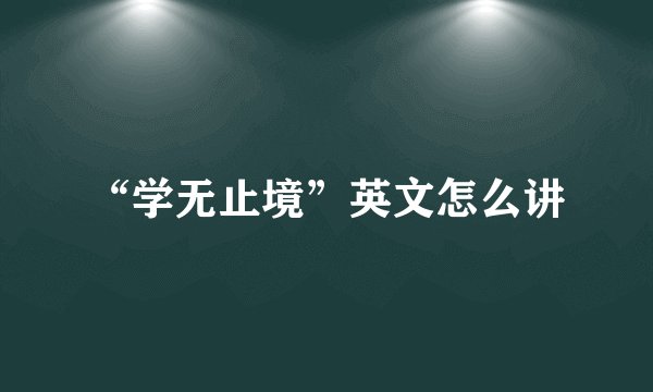 “学无止境”英文怎么讲