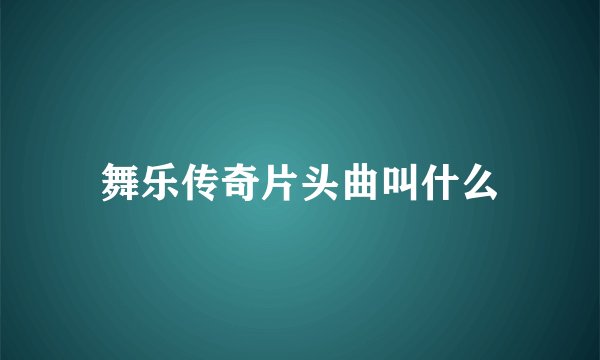 舞乐传奇片头曲叫什么