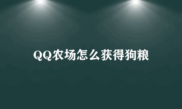 QQ农场怎么获得狗粮