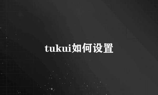 tukui如何设置