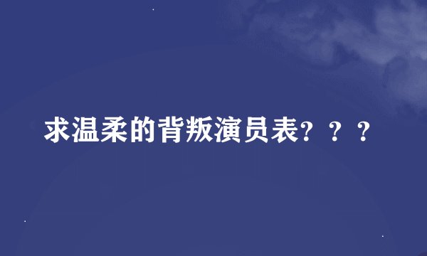 求温柔的背叛演员表？？？