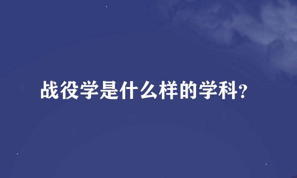 战役学是什么样的学科？