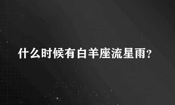 什么时候有白羊座流星雨？