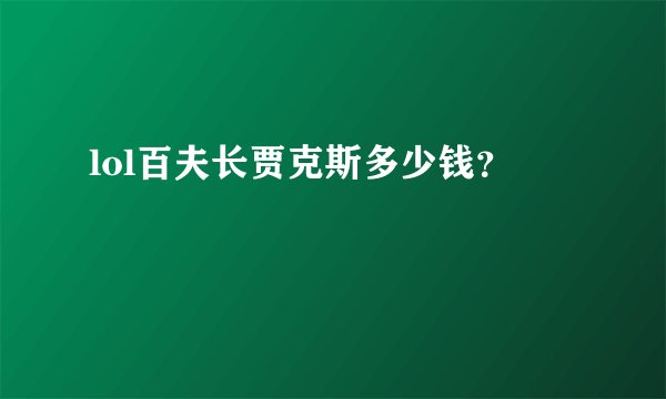 lol百夫长贾克斯多少钱？