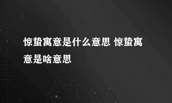 惊蛰寓意是什么意思 惊蛰寓意是啥意思