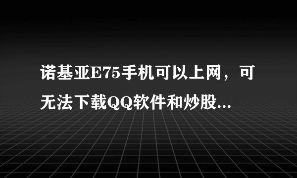 诺基亚E75手机可以上网，可无法下载QQ软件和炒股软件，MSN等。