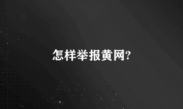 怎样举报黄网?