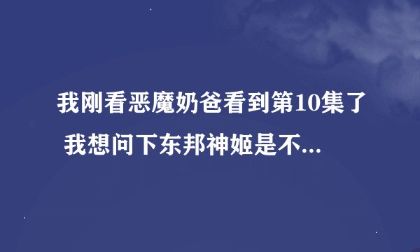 我刚看恶魔奶爸看到第10集了 我想问下东邦神姬是不是后面都跟着男主角混了啊 而且关系还很铁？