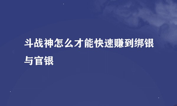 斗战神怎么才能快速赚到绑银与官银
