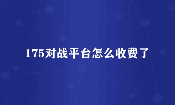 175对战平台怎么收费了