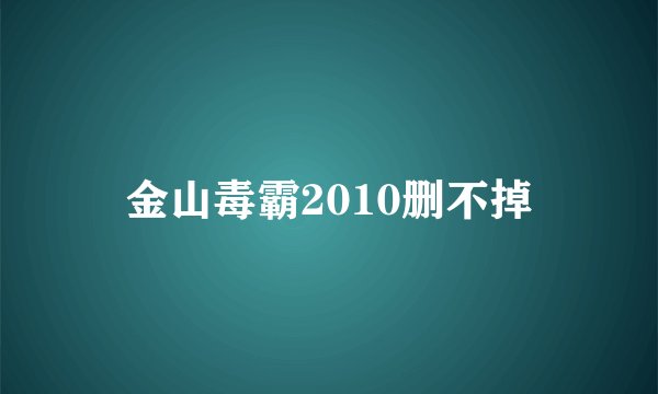 金山毒霸2010删不掉