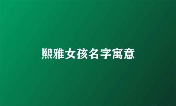 熙雅女孩名字寓意