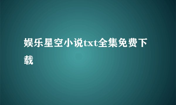 娱乐星空小说txt全集免费下载