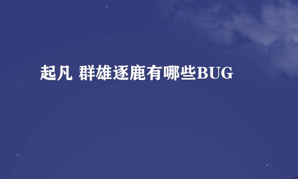 起凡 群雄逐鹿有哪些BUG