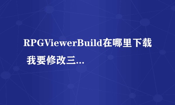RPGViewerBuild在哪里下载 我要修改三国群英传7的