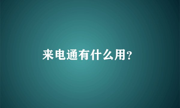 来电通有什么用？