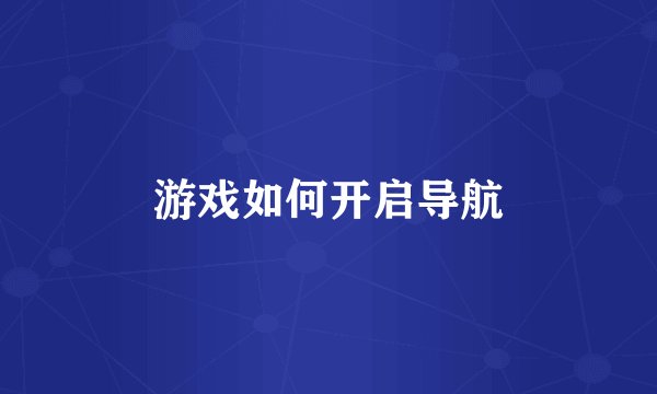 游戏如何开启导航