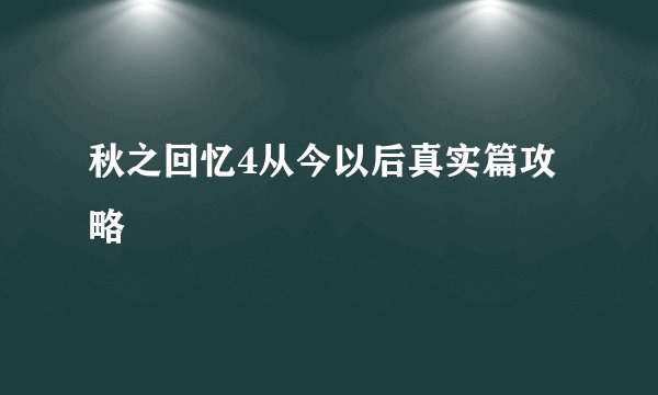 秋之回忆4从今以后真实篇攻略