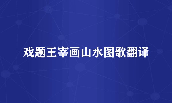 戏题王宰画山水图歌翻译