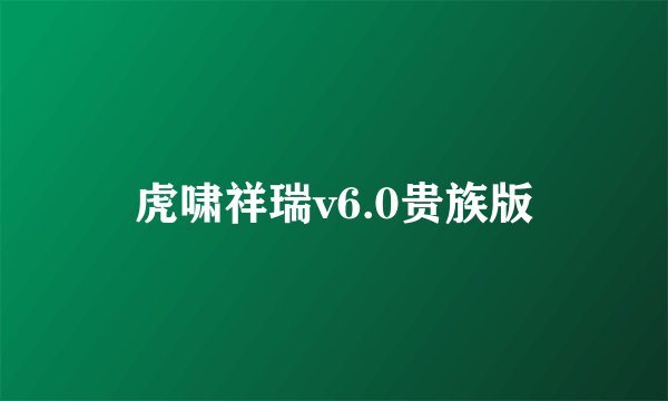 虎啸祥瑞v6.0贵族版