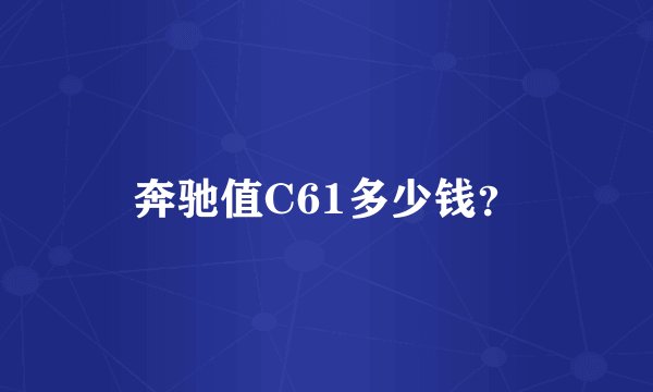 奔驰值C61多少钱？