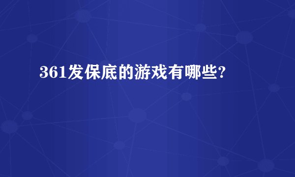 361发保底的游戏有哪些?