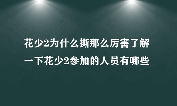 花少2为什么撕那么厉害了解一下花少2参加的人员有哪些