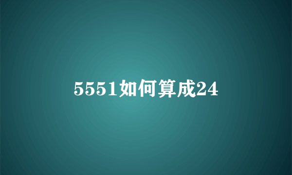 5551如何算成24