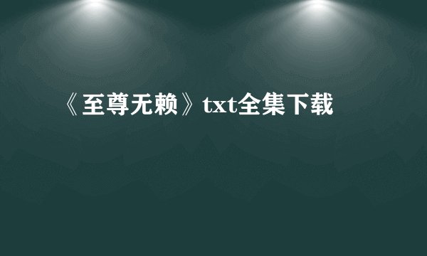 《至尊无赖》txt全集下载
