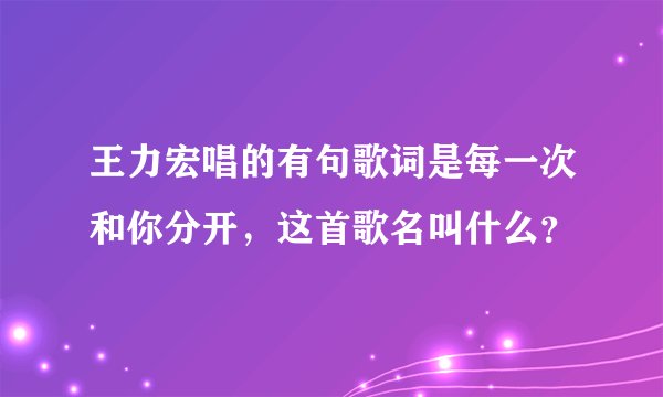 王力宏唱的有句歌词是每一次和你分开，这首歌名叫什么？