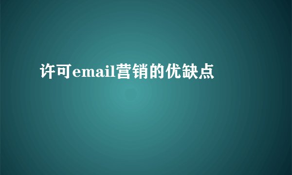许可email营销的优缺点