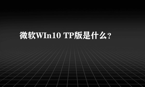 微软WIn10 TP版是什么？