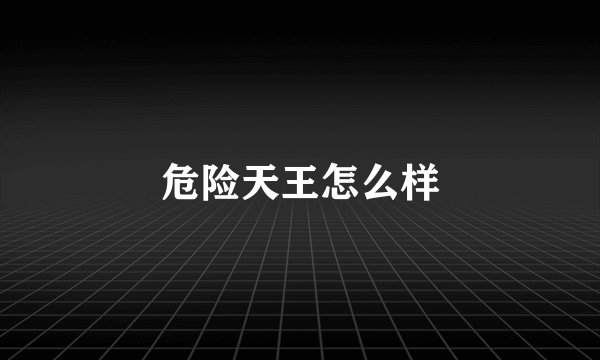 危险天王怎么样