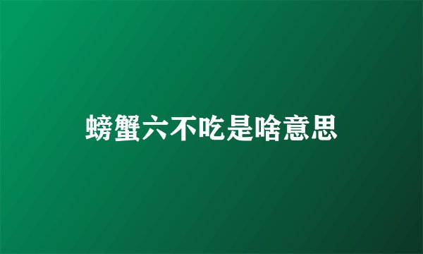螃蟹六不吃是啥意思