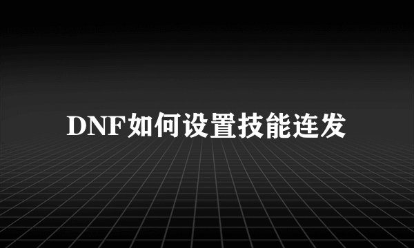 DNF如何设置技能连发