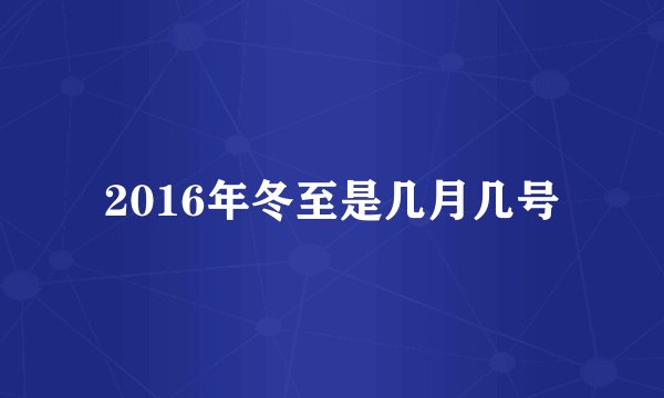 2016年冬至是几月几号