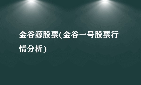 金谷源股票(金谷一号股票行情分析)
