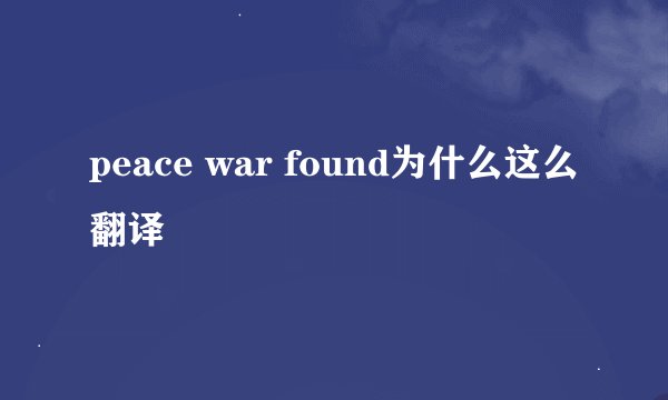 peace war found为什么这么翻译