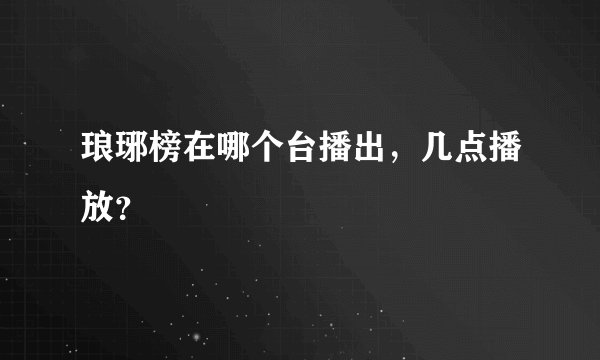 琅琊榜在哪个台播出，几点播放？