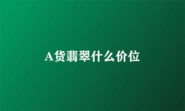 A货翡翠什么价位