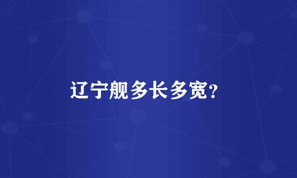 辽宁舰多长多宽？