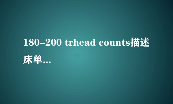 180-200 trhead counts描述床单的什么意思