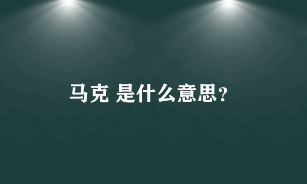 马克 是什么意思？