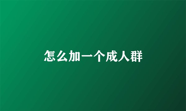 怎么加一个成人群